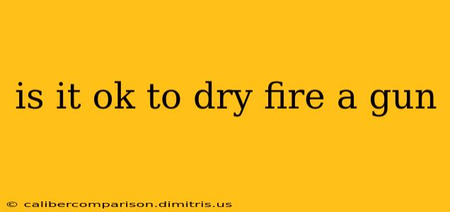 is it ok to dry fire a gun