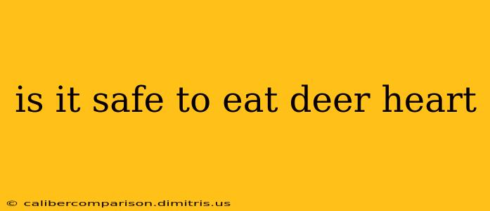 is it safe to eat deer heart