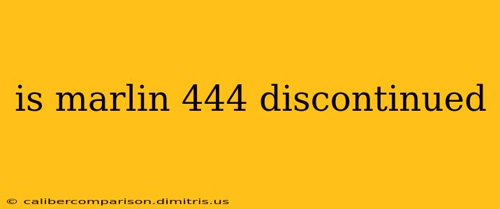 is marlin 444 discontinued