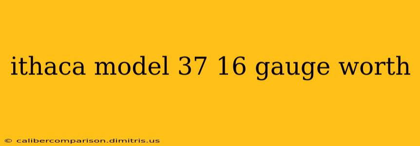 ithaca model 37 16 gauge worth