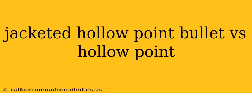 jacketed hollow point bullet vs hollow point