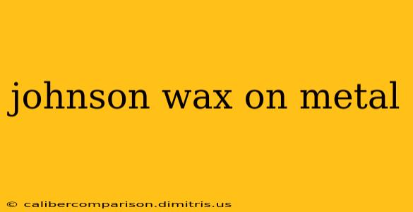 johnson wax on metal