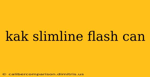 kak slimline flash can