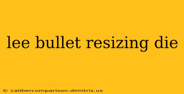 lee bullet resizing die