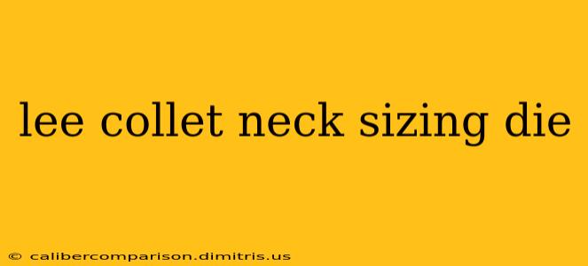 lee collet neck sizing die