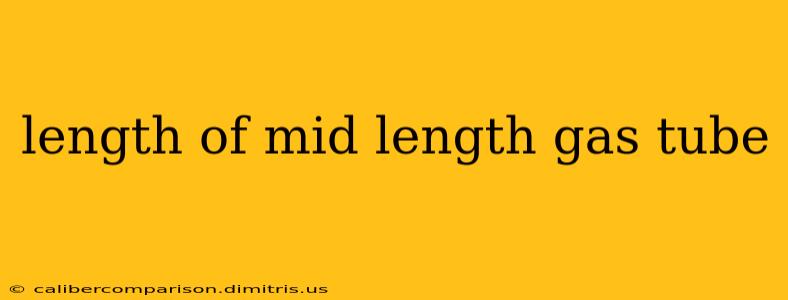 length of mid length gas tube