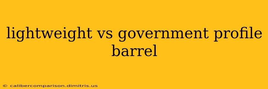 lightweight vs government profile barrel