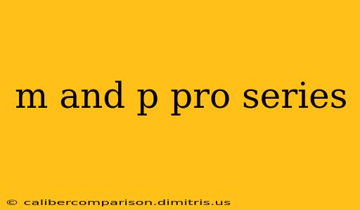 m and p pro series