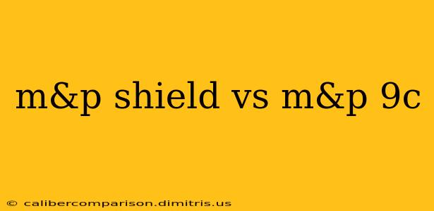 m&p shield vs m&p 9c