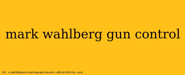 mark wahlberg gun control