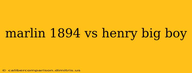 marlin 1894 vs henry big boy