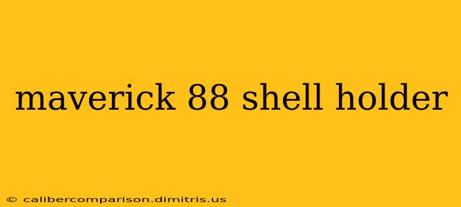 maverick 88 shell holder