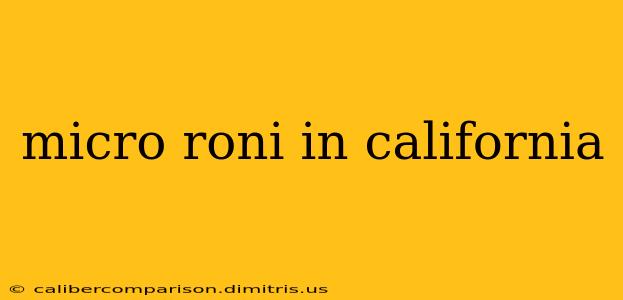 micro roni in california