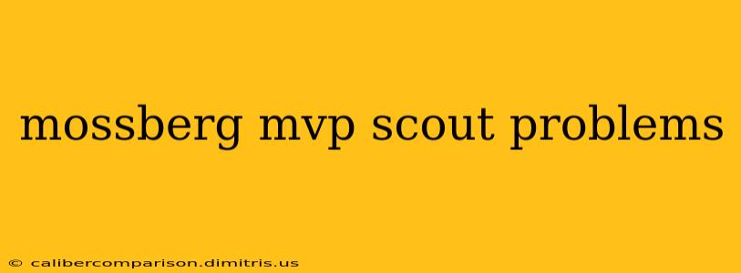 mossberg mvp scout problems