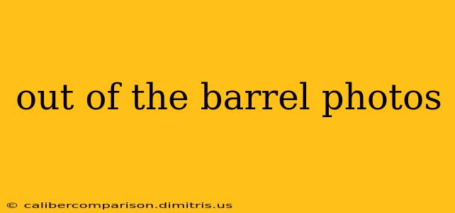 out of the barrel photos