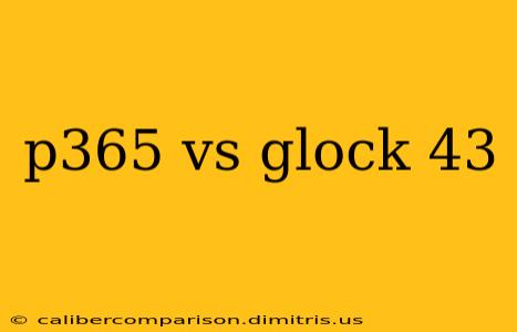 p365 vs glock 43