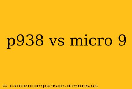 p938 vs micro 9