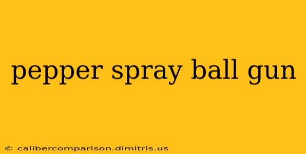 pepper spray ball gun