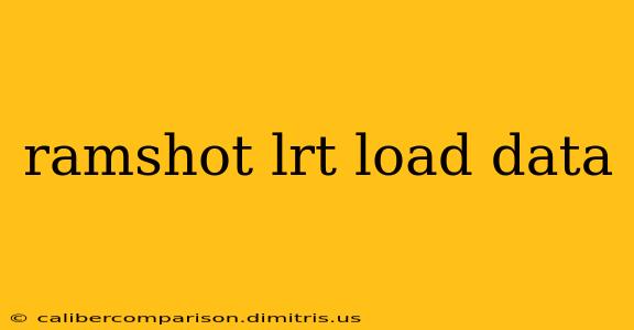 ramshot lrt load data