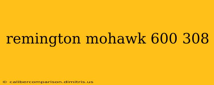 remington mohawk 600 308