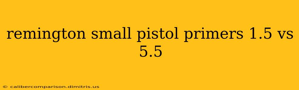 remington small pistol primers 1.5 vs 5.5