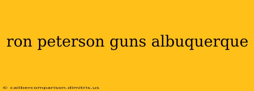 ron peterson guns albuquerque