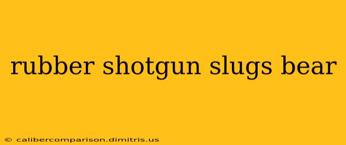 rubber shotgun slugs bear