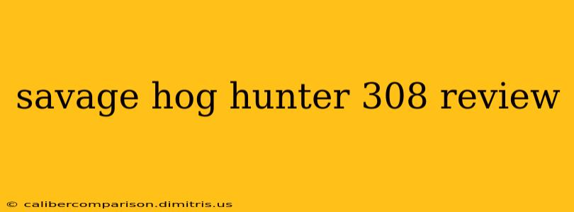 savage hog hunter 308 review