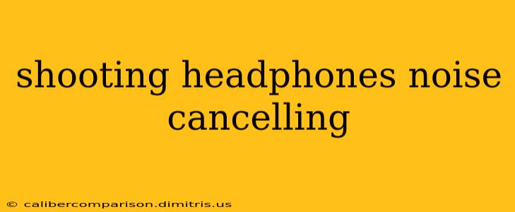 shooting headphones noise cancelling