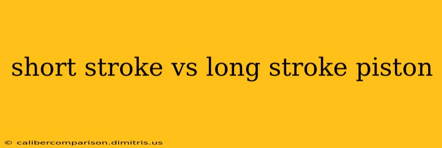 short stroke vs long stroke piston