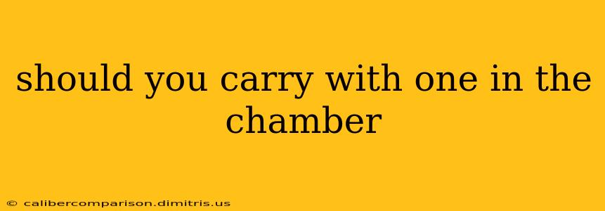 should you carry with one in the chamber