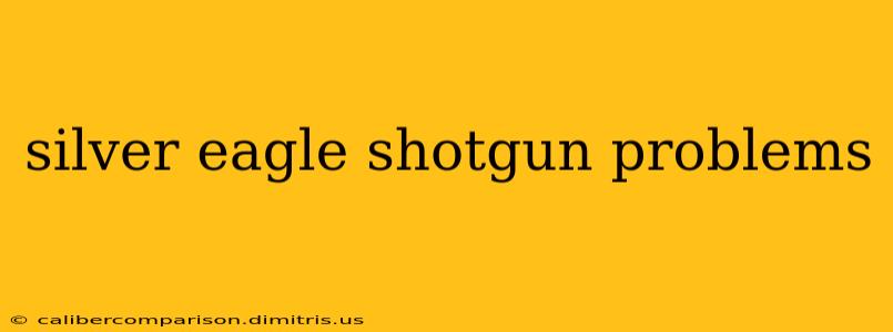 silver eagle shotgun problems