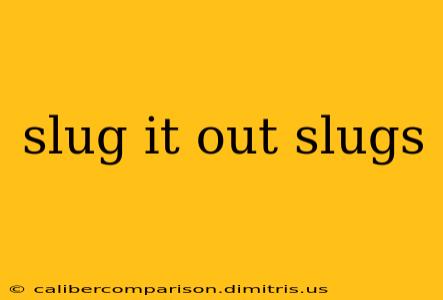 slug it out slugs