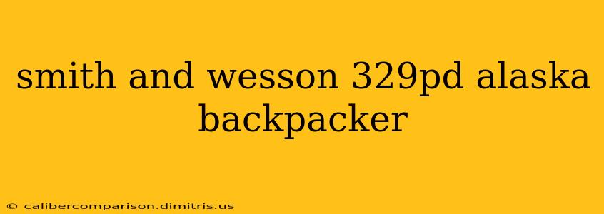 smith and wesson 329pd alaska backpacker