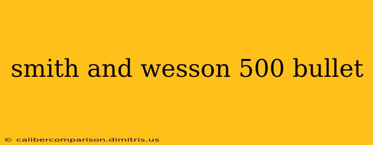 smith and wesson 500 bullet