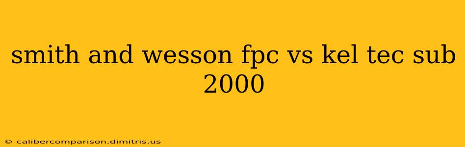 smith and wesson fpc vs kel tec sub 2000