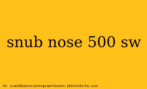 snub nose 500 sw