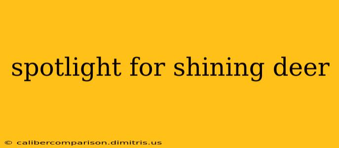 spotlight for shining deer