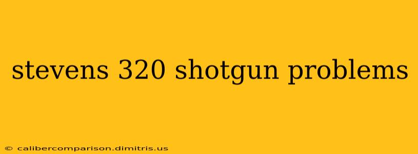 stevens 320 shotgun problems