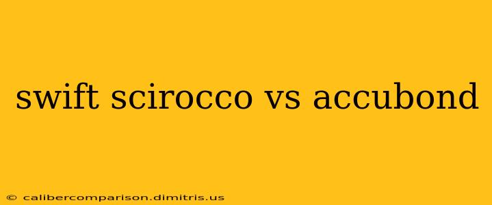 swift scirocco vs accubond