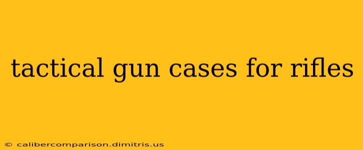 tactical gun cases for rifles