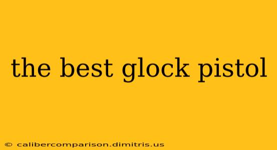 the best glock pistol