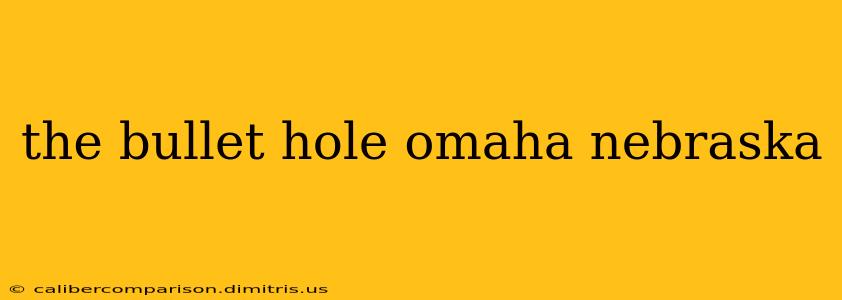 the bullet hole omaha nebraska