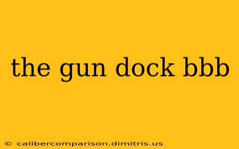 the gun dock bbb