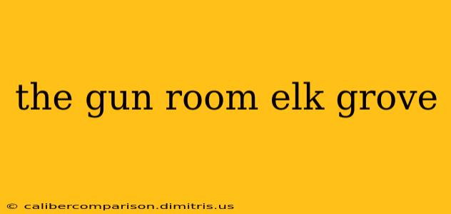 the gun room elk grove