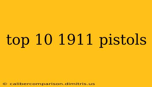 top 10 1911 pistols