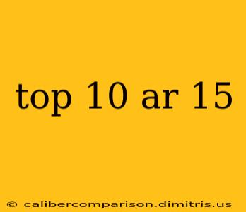 top 10 ar 15