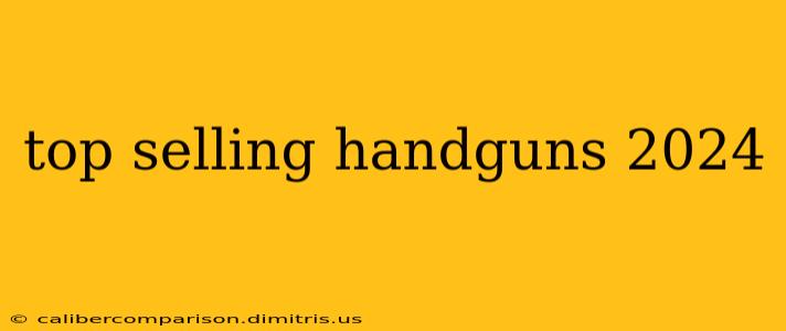 top selling handguns 2024