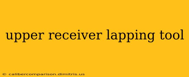 upper receiver lapping tool