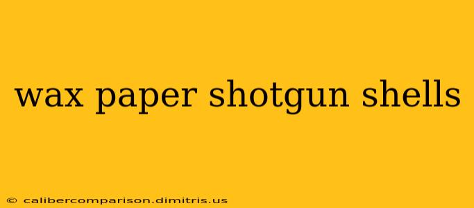 wax paper shotgun shells